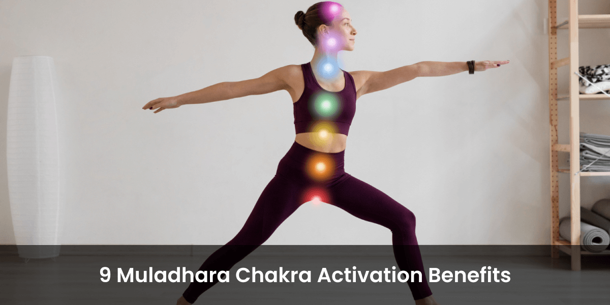 9 Muladhara Chakra Activation Benefits