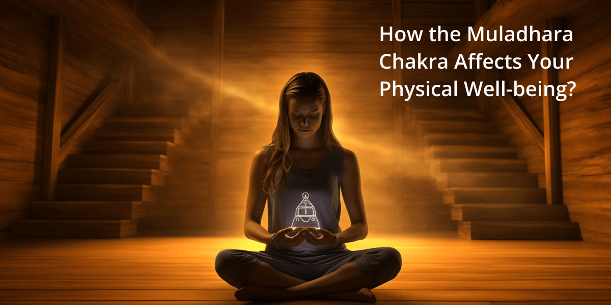 How the Muladhara Chakra Affects Your Physical Well-being