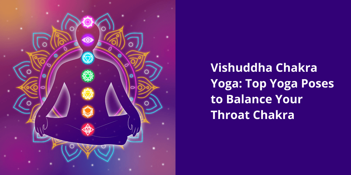 Vishuddha Chakra Yoga: Top Yoga Poses to Balance Throat Chakra